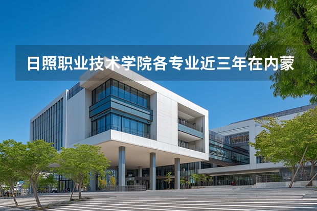 日照职业技术学院各专业近三年在内蒙古招生人数 学费多少钱