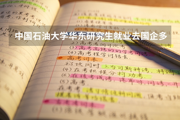 中国石油大学华东研究生就业去国企多吗？央企、国企与民企签约比例