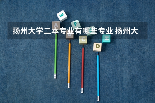 扬州大学二本专业有哪些专业 扬州大学自考本科专业有哪些