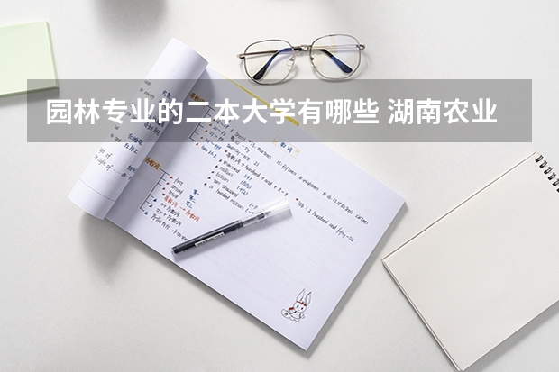 园林专业的二本大学有哪些 湖南农业大学和中南林业科技大学的风景园林专业哪一个比较好？还有 有哪些二本学校风景园林专业比较好的