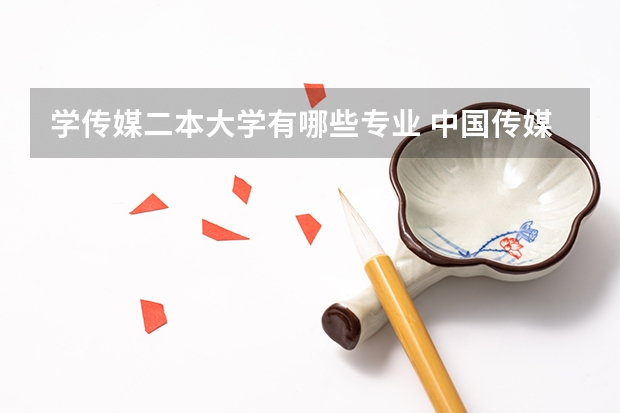 学传媒二本大学有哪些专业 中国传媒大学都有什么专业