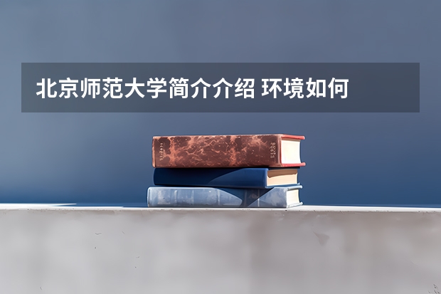 北京师范大学简介介绍 环境如何