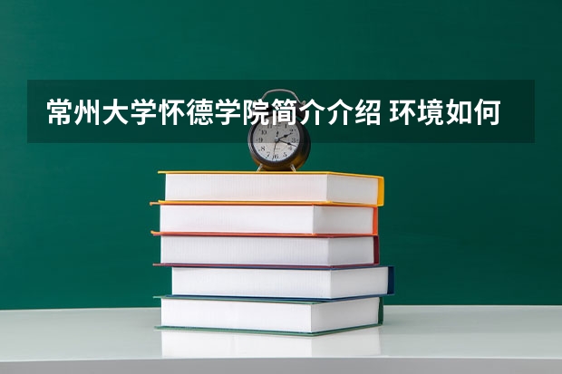 常州大学怀德学院简介介绍 环境如何