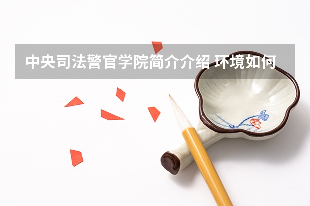 中央司法警官学院简介介绍 环境如何