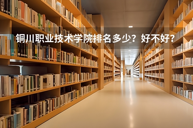 铜川职业技术学院排名多少？好不好？