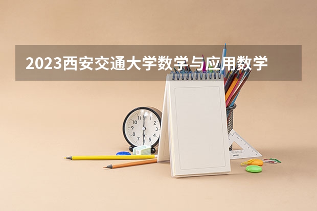 2023西安交通大学数学与应用数学专业分数线是多少(近三年分数线)