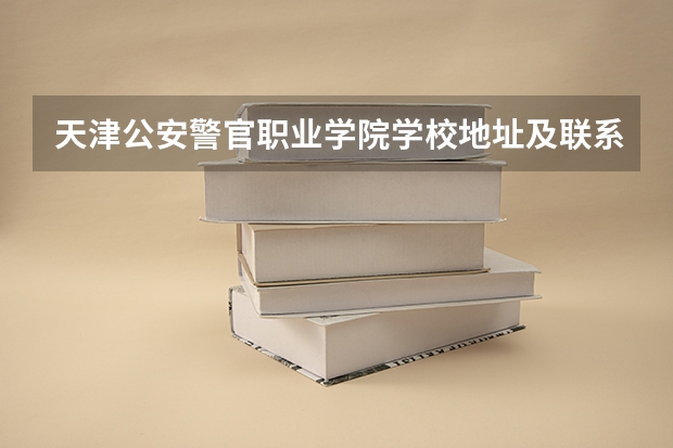 天津公安警官职业学院学校地址及联系方式