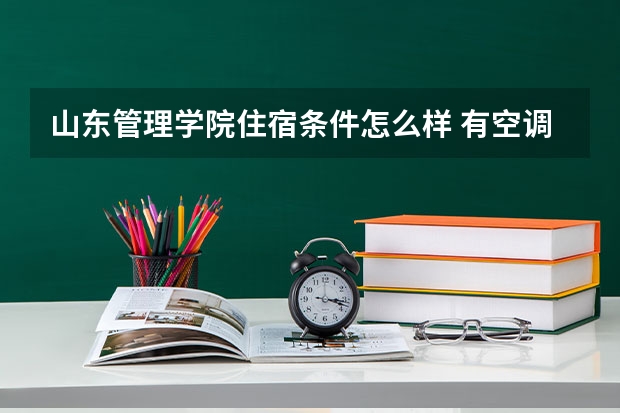 山东管理学院住宿条件怎么样 有空调吗