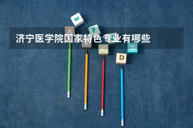 济宁医学院国家特色专业有哪些