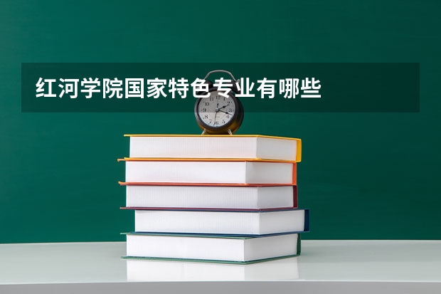 红河学院国家特色专业有哪些
