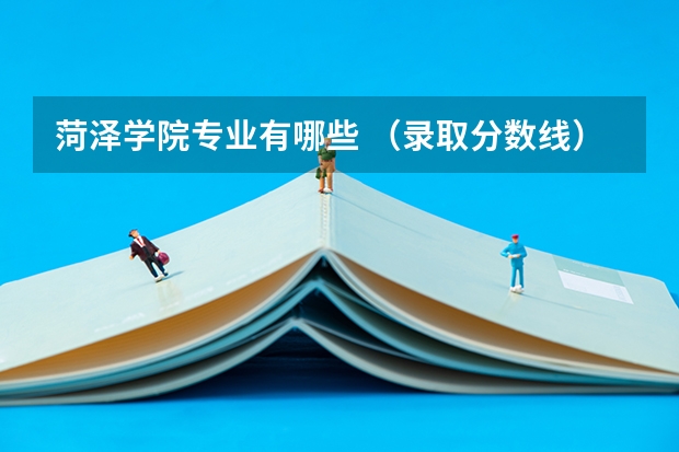 菏泽学院专业有哪些 （录取分数线）