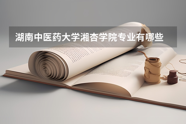湖南中医药大学湘杏学院专业有哪些 （录取分数线）