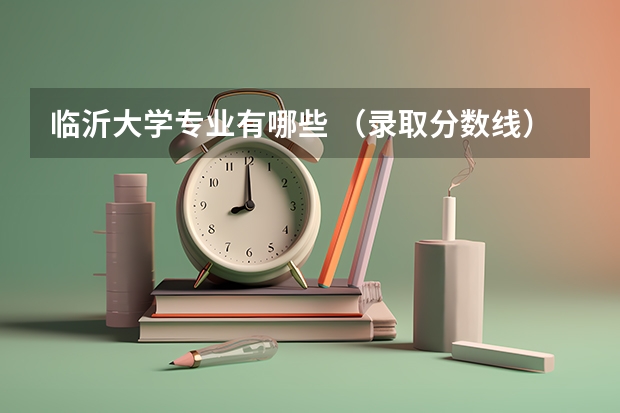 临沂大学专业有哪些 （录取分数线）