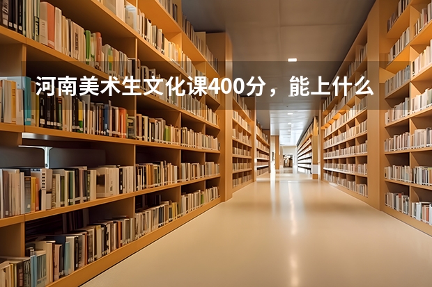 河南美术生文化课400分，能上什么大学？