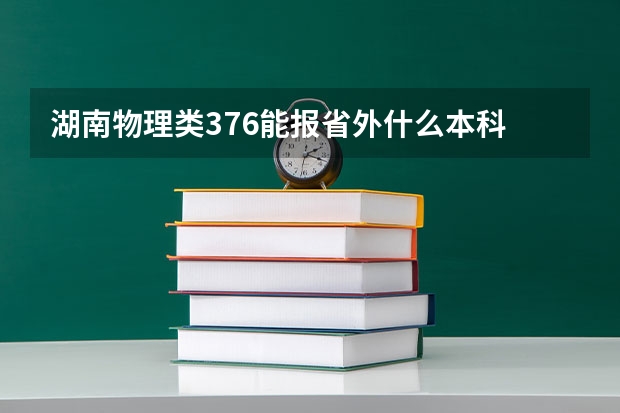 湖南物理类376能报省外什么本科