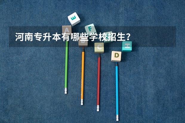 河南专升本有哪些学校招生?