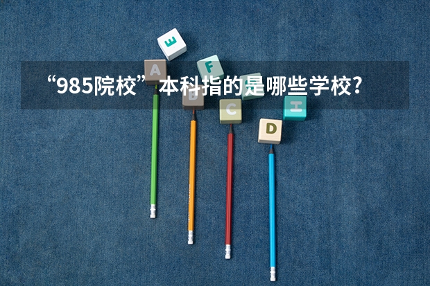 “985院校”本科指的是哪些学校?