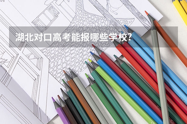 湖北对口高考能报哪些学校?