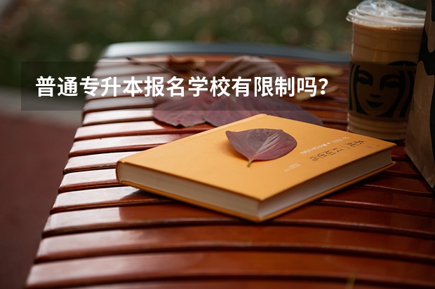 普通专升本报名学校有限制吗？