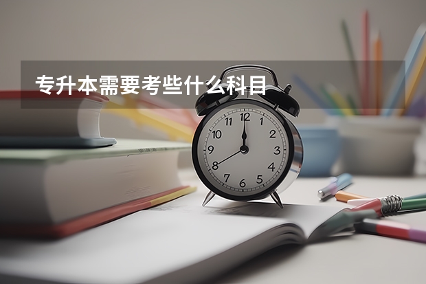 专升本需要考些什么科目