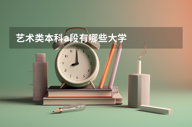 艺术类本科a段有哪些大学