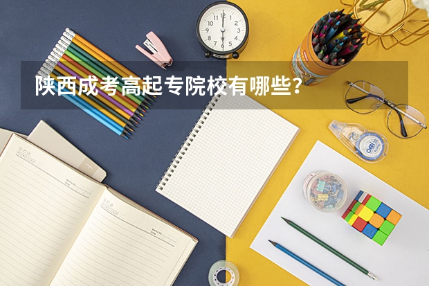 陕西成考高起专院校有哪些？
