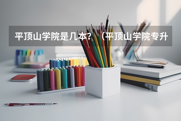 平顶山学院是几本？（平顶山学院专升本分数线）