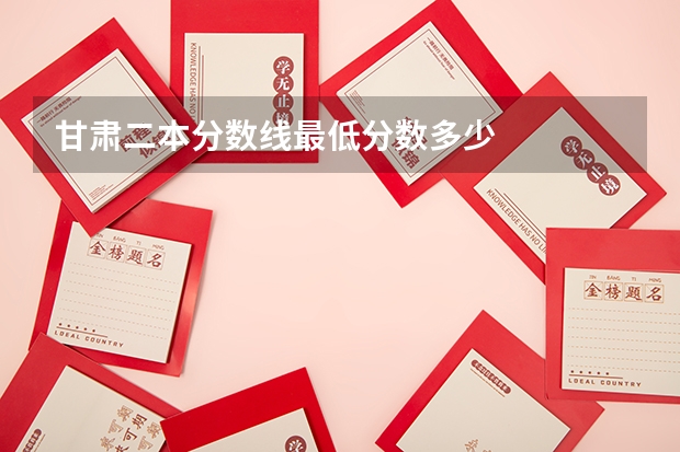 甘肃二本分数线最低分数多少