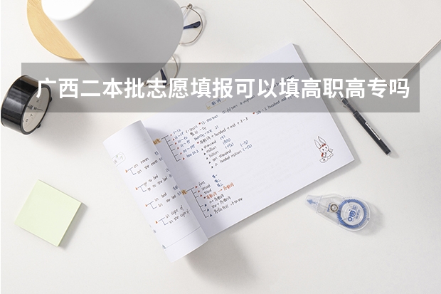 广西二本批志愿填报可以填高职高专吗