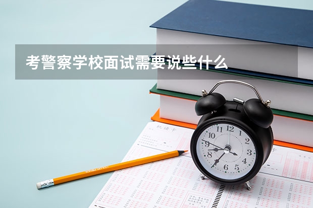 考警察学校面试需要说些什么