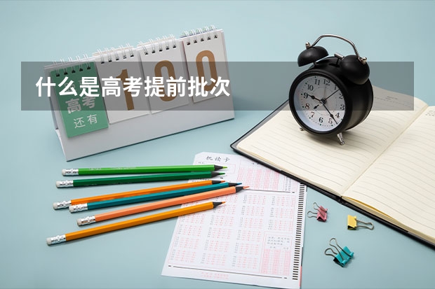 什么是高考提前批次