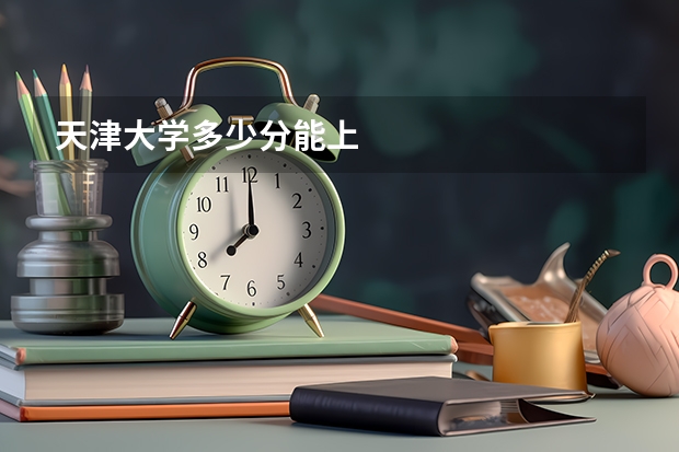 天津大学多少分能上