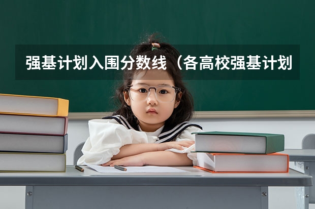 强基计划入围分数线（各高校强基计划入围分数线）