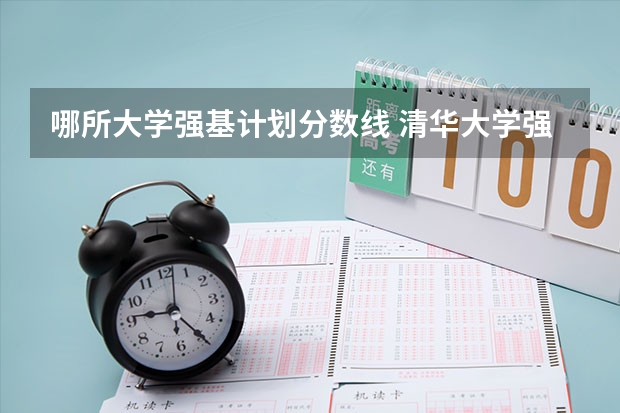哪所大学强基计划分数线 清华大学强基计划录取分数线
