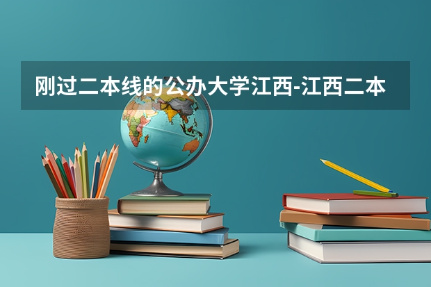 刚过二本线的公办大学江西-江西二本线的学校名单（参考） 南昌所有大学