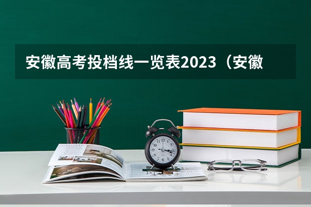 安徽高考投档线一览表2023（安徽2023高校投档线）