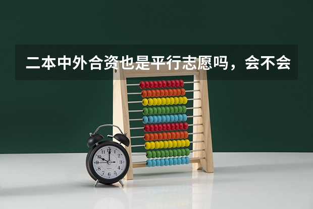 二本中外合资也是平行志愿吗，会不会是分数相当第一志愿优先录取