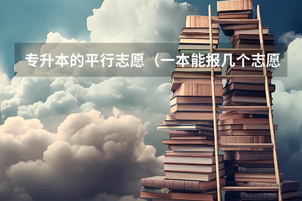 专升本的平行志愿（一本能报几个志愿）