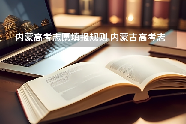内蒙高考志愿填报规则 内蒙古高考志愿填报指南
