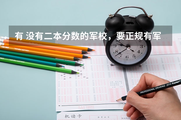 有 没有二本分数的军校，要正规有军籍的（军校招生要求是怎样的啊？？）