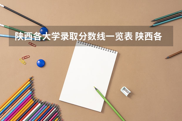 陕西各大学录取分数线一览表 陕西各大院校录取分数线