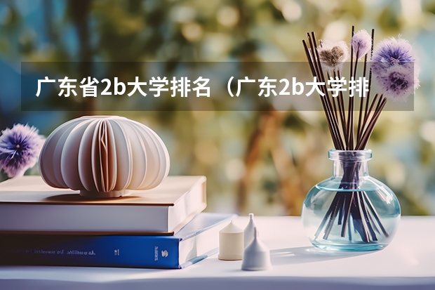 广东省2b大学排名(广东2b大学排行榜) 广东财经大学是几本院校?