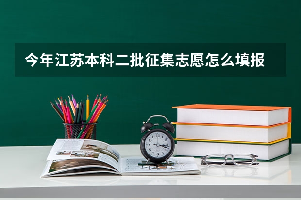 今年江苏本科二批征集志愿怎么填报