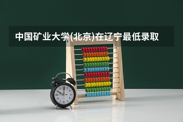 中国矿业大学(北京)在辽宁最低录取分数线介绍