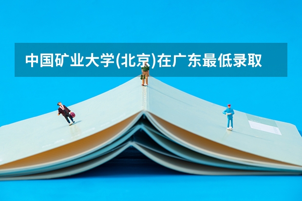 中国矿业大学(北京)在广东最低录取分数线介绍