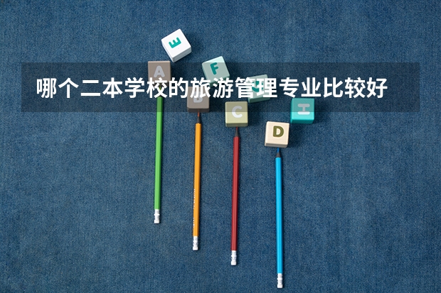 哪个二本学校的旅游管理专业比较好