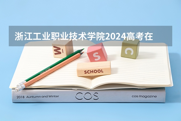 浙江工业职业技术学院2024高考在江西招生计划