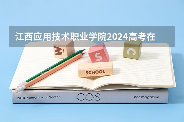 江西应用技术职业学院2024高考在江西招生计划