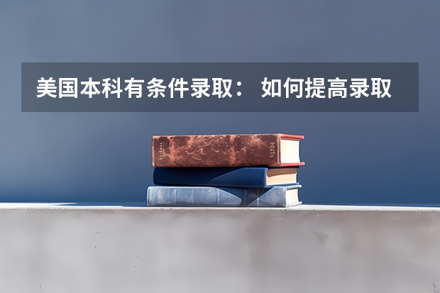 美国本科有条件录取: 如何提高录取成功率?