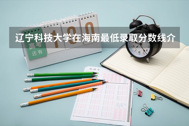 辽宁科技大学在海南最低录取分数线介绍